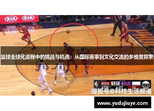 篮球全球化进程中的挑战与机遇：从国际赛事到文化交流的多维度探索
