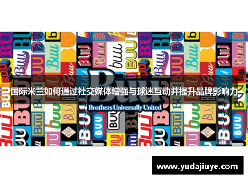 国际米兰如何通过社交媒体增强与球迷互动并提升品牌影响力