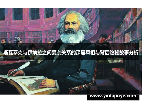 斯瓦泰克与伊埃拉之间复杂关系的深层真相与背后隐秘故事分析