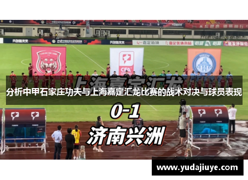 分析中甲石家庄功夫与上海嘉定汇龙比赛的战术对决与球员表现